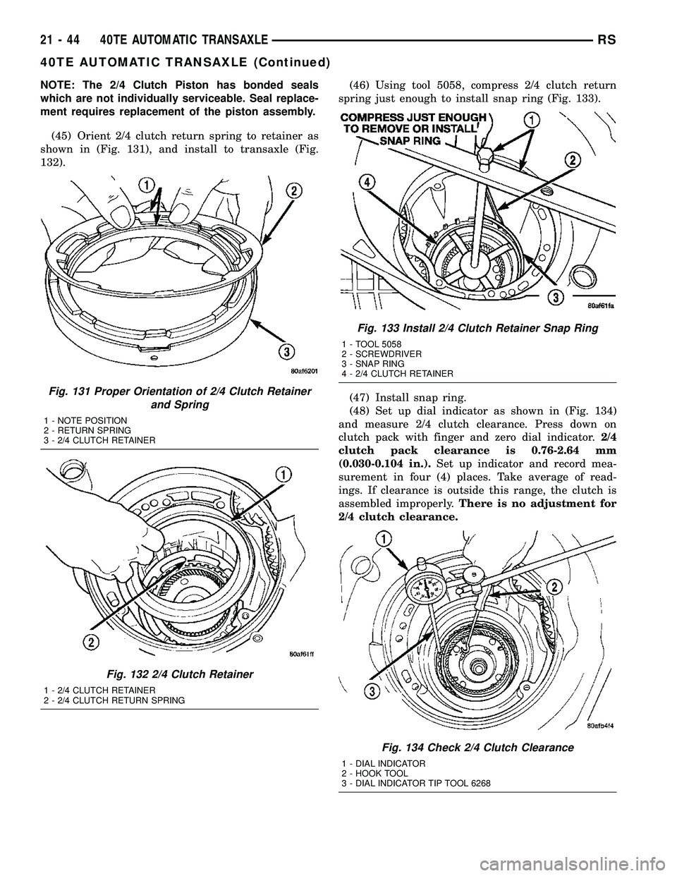 CHRYSLER CARAVAN 2005  Service Manual NOTE: The 2/4 Clutch Piston has bonded seals
which are not individually serviceable. Seal replace-
ment requires replacement of the piston assembly.
(45) Orient 2/4 clutch return spring to retainer as