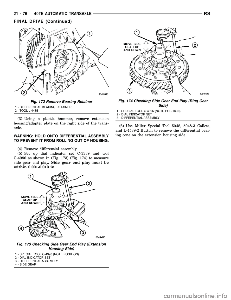 CHRYSLER CARAVAN 2005  Service Manual (3) Using a plastic hammer, remove extension
housing/adapter plate on the right side of the trans-
axle.
WARNING: HOLD ONTO DIFFERENTIAL ASSEMBLY
TO PREVENT IT FROM ROLLING OUT OF HOUSING.
(4) Remove 