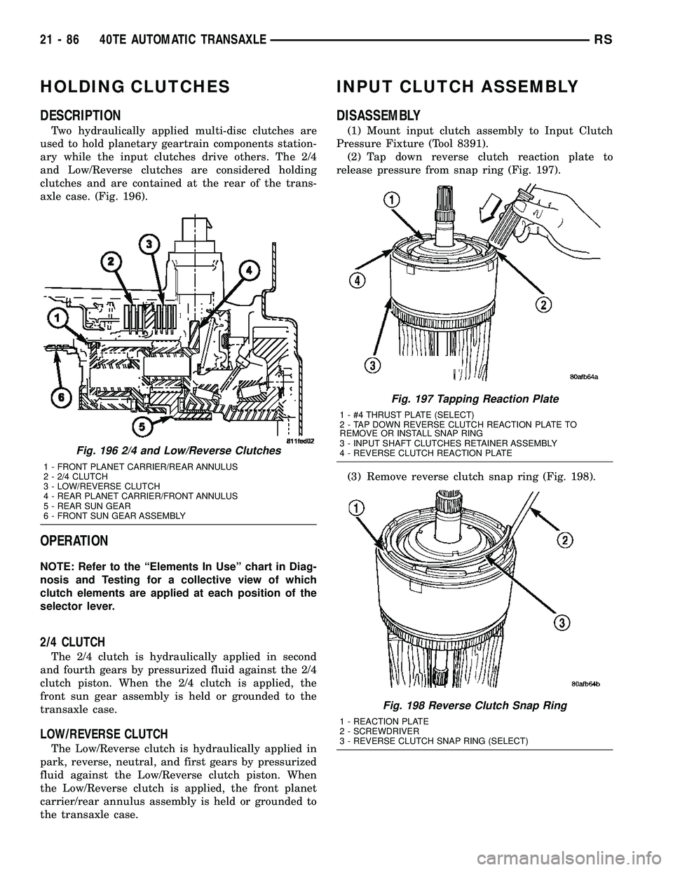 CHRYSLER CARAVAN 2005 Service Manual HOLDING CLUTCHES
DESCRIPTION
Two hydraulically applied multi-disc clutches are
used to hold planetary geartrain components station-
ary while the input clutches drive others. The 2/4
and Low/Reverse c CHRYSLER CARAVAN 2005 Service Manual HOLDING CLUTCHES
DESCRIPTION
Two hydraulically applied multi-disc clutches are
used to hold planetary geartrain components station-
ary while the input clutches drive others. The 2/4
and Low/Reverse c