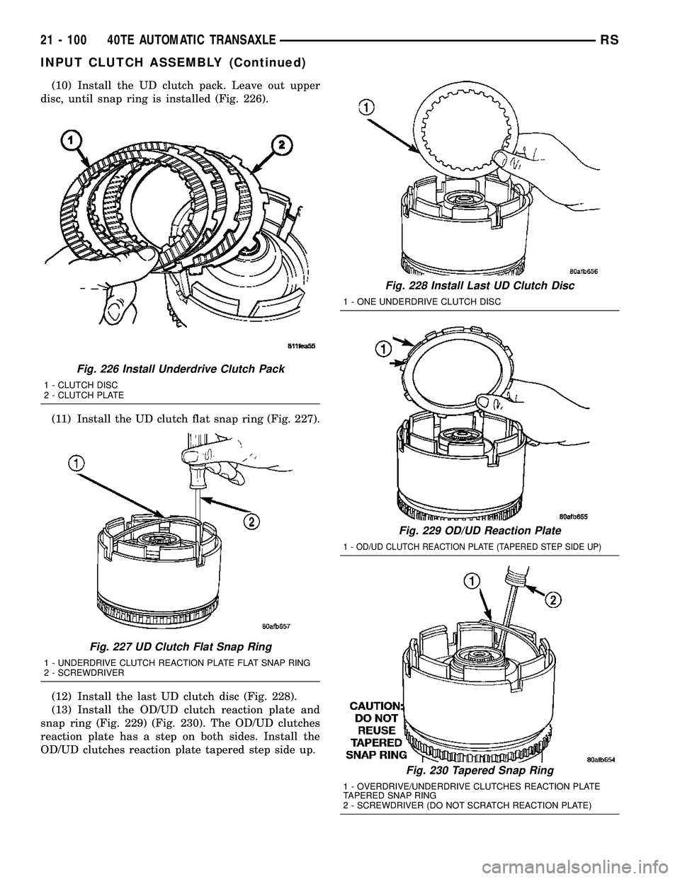 CHRYSLER CARAVAN 2005  Service Manual (10) Install the UD clutch pack. Leave out upper
disc, until snap ring is installed (Fig. 226).
(11) Install the UD clutch flat snap ring (Fig. 227).
(12) Install the last UD clutch disc (Fig. 228).
(