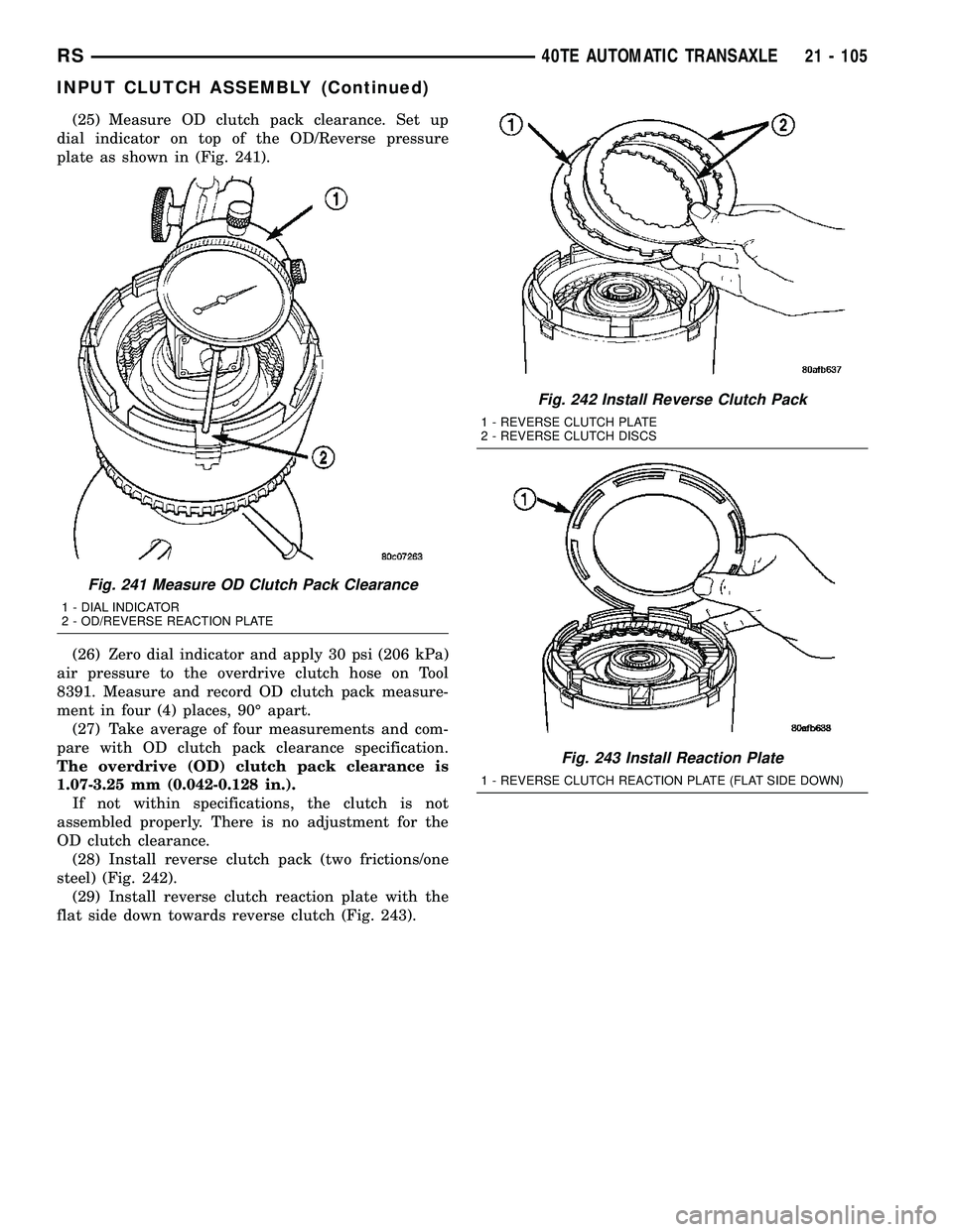 CHRYSLER CARAVAN 2005  Service Manual (25) Measure OD clutch pack clearance. Set up
dial indicator on top of the OD/Reverse pressure
plate as shown in (Fig. 241).
(26) Zero dial indicator and apply 30 psi (206 kPa)
air pressure to the ove