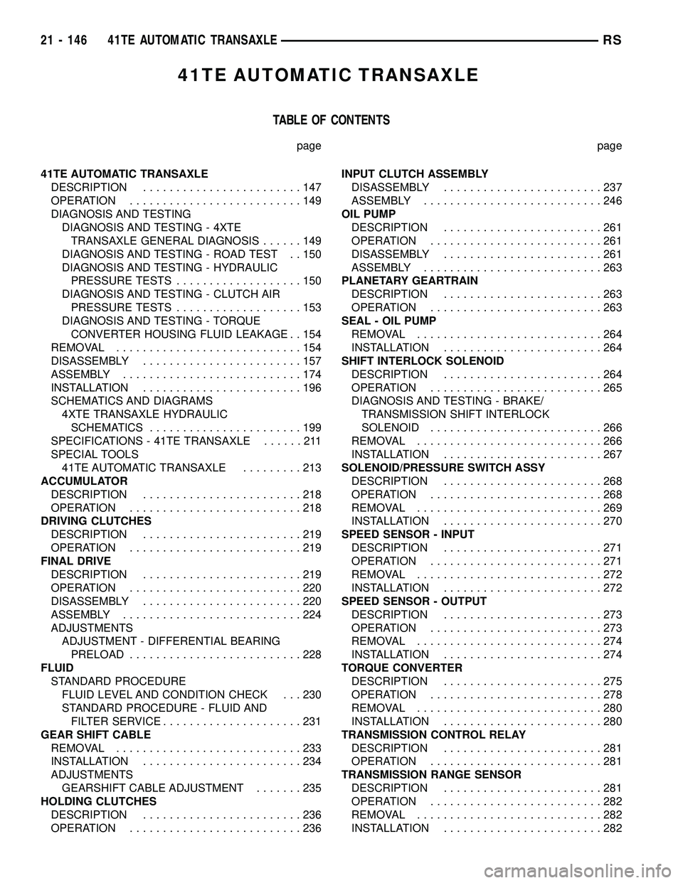 CHRYSLER CARAVAN 2005  Service Manual 41TE AUTOMATIC TRANSAXLE
TABLE OF CONTENTS
page page
41TE AUTOMATIC TRANSAXLE
DESCRIPTION........................147
OPERATION..........................149
DIAGNOSIS AND TESTING
DIAGNOSIS AND TESTING 