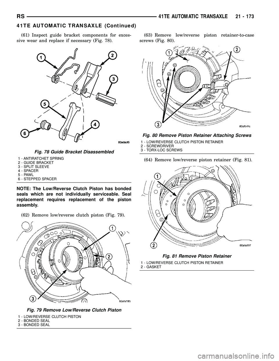 CHRYSLER CARAVAN 2005  Service Manual (61) Inspect guide bracket components for exces-
sive wear and replace if necessary (Fig. 78).
NOTE: The Low/Reverse Clutch Piston has bonded
seals which are not individually serviceable. Seal
replace