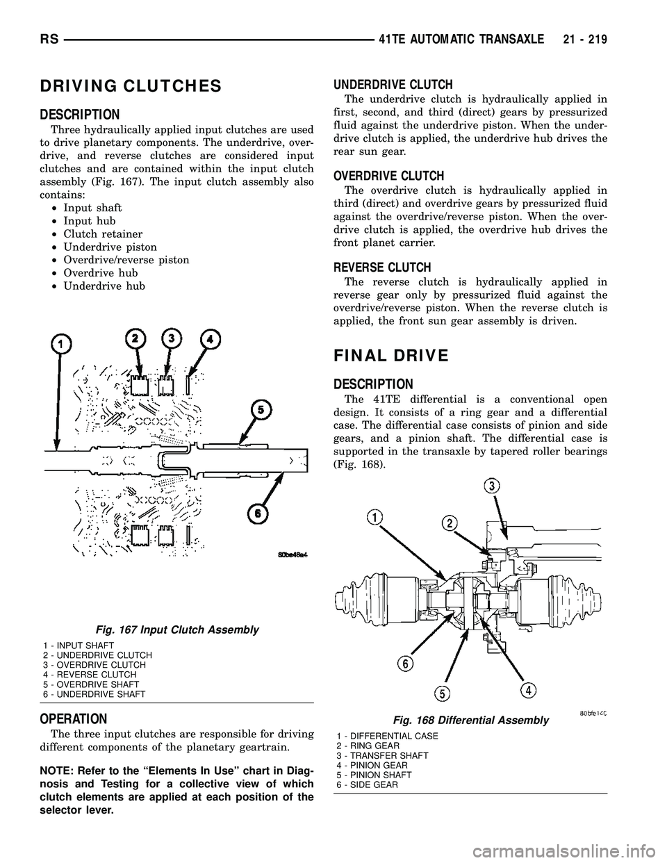 CHRYSLER CARAVAN 2005  Service Manual DRIVING CLUTCHES
DESCRIPTION
Three hydraulically applied input clutches are used
to drive planetary components. The underdrive, over-
drive, and reverse clutches are considered input
clutches and are 