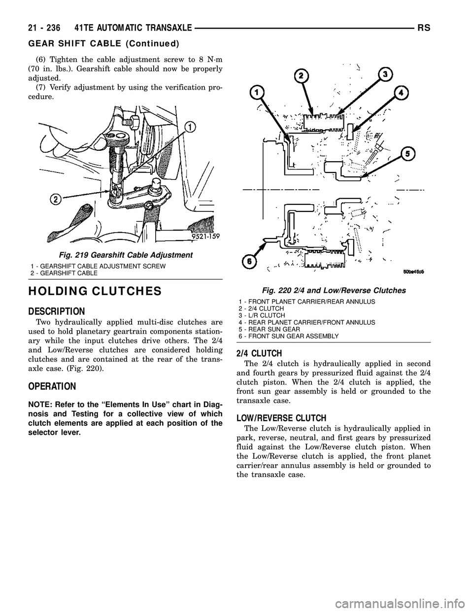 CHRYSLER CARAVAN 2005 Service Manual (6) Tighten the cable adjustment screw to 8 N´m
(70 in. lbs.). Gearshift cable should now be properly
adjusted.
(7) Verify adjustment by using the verification pro-
cedure.
HOLDING CLUTCHES
DESCRIPTI CHRYSLER CARAVAN 2005 Service Manual (6) Tighten the cable adjustment screw to 8 N´m
(70 in. lbs.). Gearshift cable should now be properly
adjusted.
(7) Verify adjustment by using the verification pro-
cedure.
HOLDING CLUTCHES
DESCRIPTI
