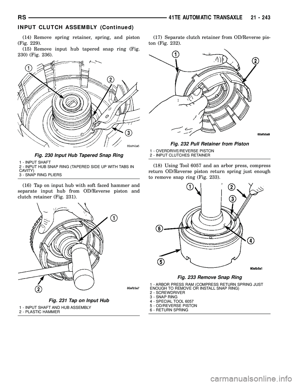CHRYSLER CARAVAN 2005 Service Manual (14) Remove spring retainer, spring, and piston
(Fig. 229).
(15) Remove input hub tapered snap ring (Fig.
230) (Fig. 236).
(16) Tap on input hub with soft faced hammer and
separate input hub from OD/R CHRYSLER CARAVAN 2005 Service Manual (14) Remove spring retainer, spring, and piston
(Fig. 229).
(15) Remove input hub tapered snap ring (Fig.
230) (Fig. 236).
(16) Tap on input hub with soft faced hammer and
separate input hub from OD/R