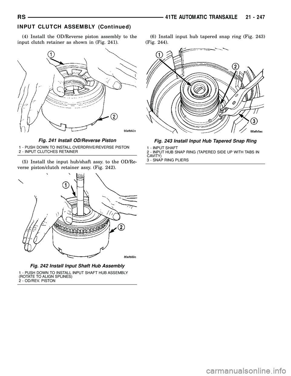 CHRYSLER CARAVAN 2005  Service Manual (4) Install the OD/Reverse piston assembly to the
input clutch retainer as shown in (Fig. 241).
(5) Install the input hub/shaft assy. to the OD/Re-
verse piston/clutch retainer assy. (Fig. 242).(6) In