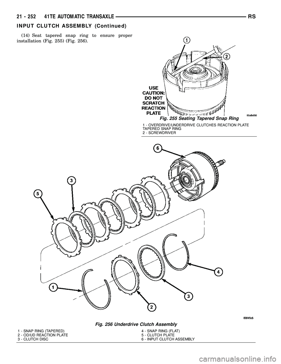 CHRYSLER CARAVAN 2005  Service Manual (14) Seat tapered snap ring to ensure proper
installation (Fig. 255) (Fig. 256).
Fig. 255 Seating Tapered Snap Ring
1 - OVERDRIVE/UNDERDRIVE CLUTCHES REACTION PLATE
TAPERED SNAP RING
2 - SCREWDRIVER
F