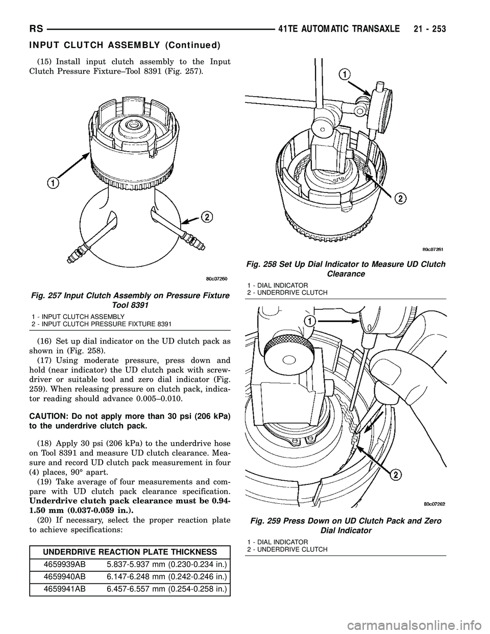 CHRYSLER CARAVAN 2005 Service Manual (15) Install input clutch assembly to the Input
Clutch Pressure Fixture±Tool 8391 (Fig. 257).
(16) Set up dial indicator on the UD clutch pack as
shown in (Fig. 258).
(17) Using moderate pressure, pr CHRYSLER CARAVAN 2005 Service Manual (15) Install input clutch assembly to the Input
Clutch Pressure Fixture±Tool 8391 (Fig. 257).
(16) Set up dial indicator on the UD clutch pack as
shown in (Fig. 258).
(17) Using moderate pressure, pr