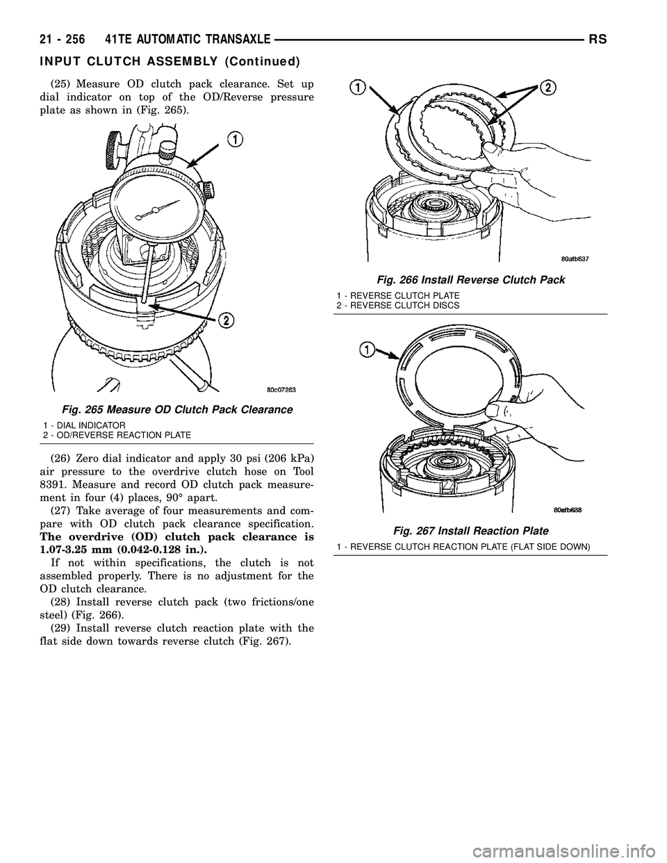 CHRYSLER CARAVAN 2005 Service Manual (25) Measure OD clutch pack clearance. Set up
dial indicator on top of the OD/Reverse pressure
plate as shown in (Fig. 265).
(26) Zero dial indicator and apply 30 psi (206 kPa)
air pressure to the ove CHRYSLER CARAVAN 2005 Service Manual (25) Measure OD clutch pack clearance. Set up
dial indicator on top of the OD/Reverse pressure
plate as shown in (Fig. 265).
(26) Zero dial indicator and apply 30 psi (206 kPa)
air pressure to the ove