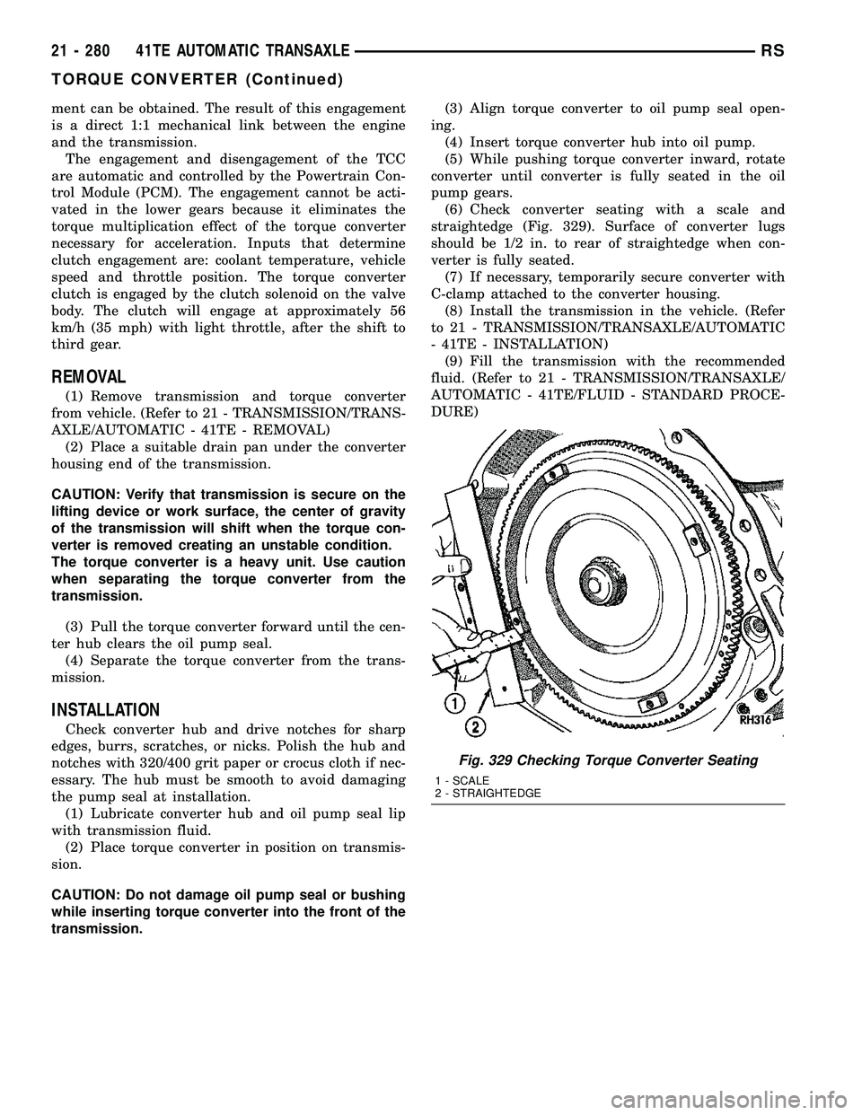 CHRYSLER CARAVAN 2005  Service Manual ment can be obtained. The result of this engagement
is a direct 1:1 mechanical link between the engine
and the transmission.
The engagement and disengagement of the TCC
are automatic and controlled by