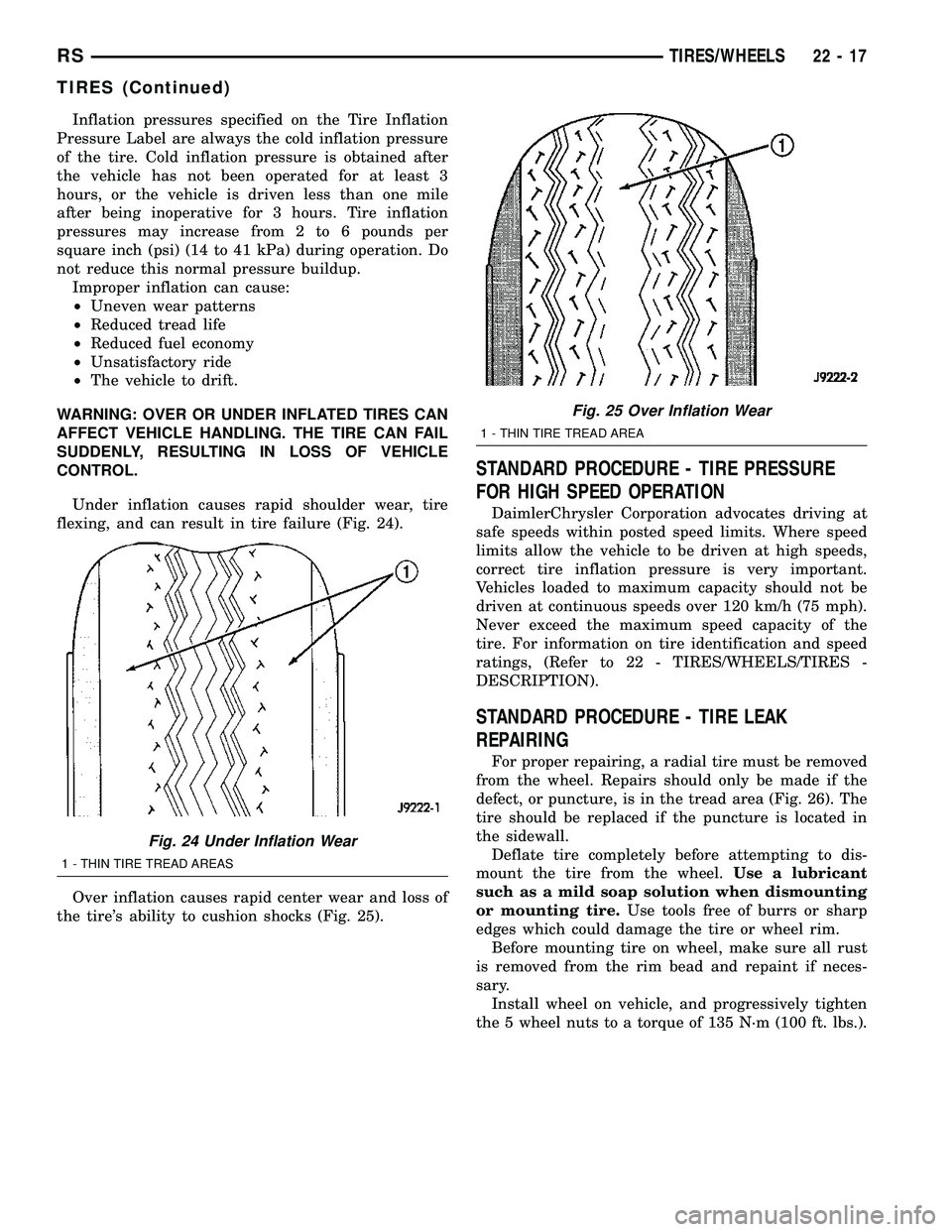 CHRYSLER CARAVAN 2005  Service Manual Inflation pressures specified on the Tire Inflation
Pressure Label are always the cold inflation pressure
of the tire. Cold inflation pressure is obtained after
the vehicle has not been operated for a