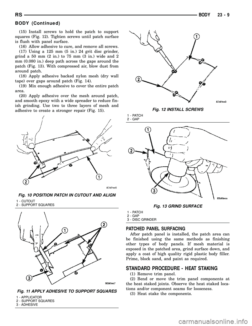 CHRYSLER CARAVAN 2005 Service Manual (15) Install screws to hold the patch to support
squares (Fig. 12). Tighten screws until patch surface
is flush with panel surface.
(16) Allow adhesive to cure, and remove all screws.
(17) Using a 125 CHRYSLER CARAVAN 2005 Service Manual (15) Install screws to hold the patch to support
squares (Fig. 12). Tighten screws until patch surface
is flush with panel surface.
(16) Allow adhesive to cure, and remove all screws.
(17) Using a 125