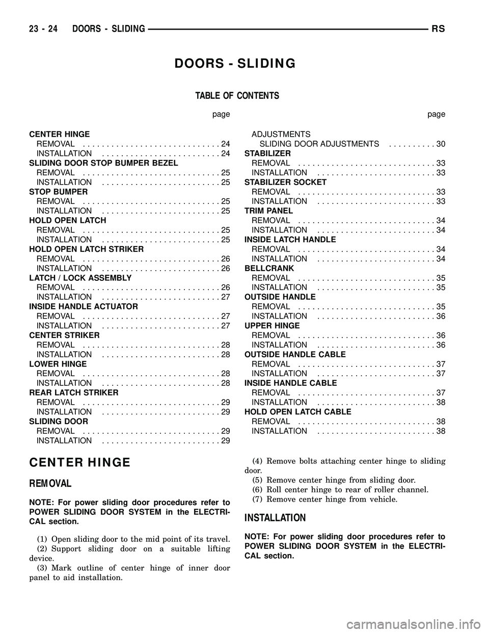 CHRYSLER CARAVAN 2005  Service Manual DOORS - SLIDING
TABLE OF CONTENTS
page page
CENTER HINGE
REMOVAL.............................24
INSTALLATION.........................24
SLIDING DOOR STOP BUMPER BEZEL
REMOVAL..........................