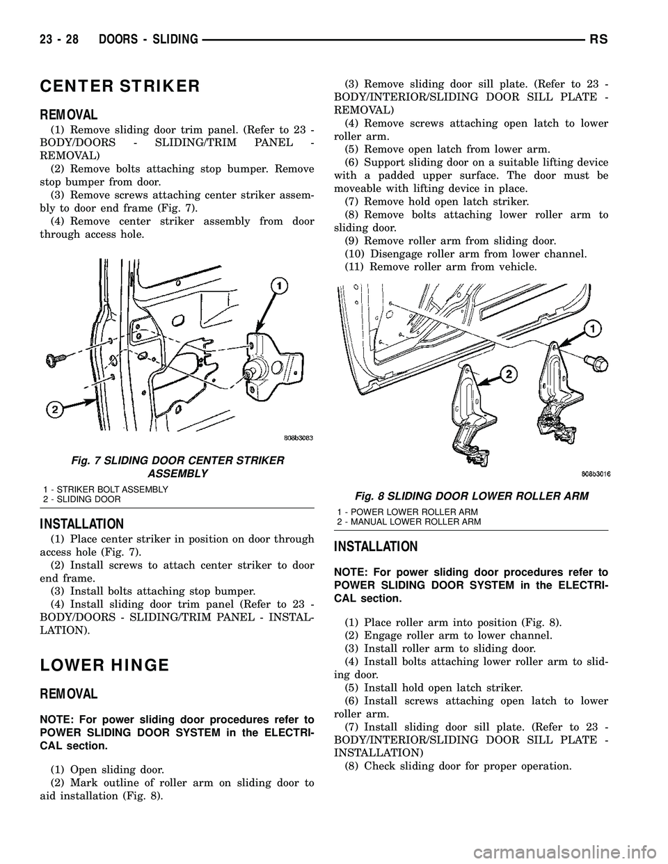 CHRYSLER CARAVAN 2005  Service Manual CENTER STRIKER
REMOVAL
(1) Remove sliding door trim panel. (Refer to 23 -
BODY/DOORS - SLIDING/TRIM PANEL -
REMOVAL)
(2) Remove bolts attaching stop bumper. Remove
stop bumper from door.
(3) Remove sc