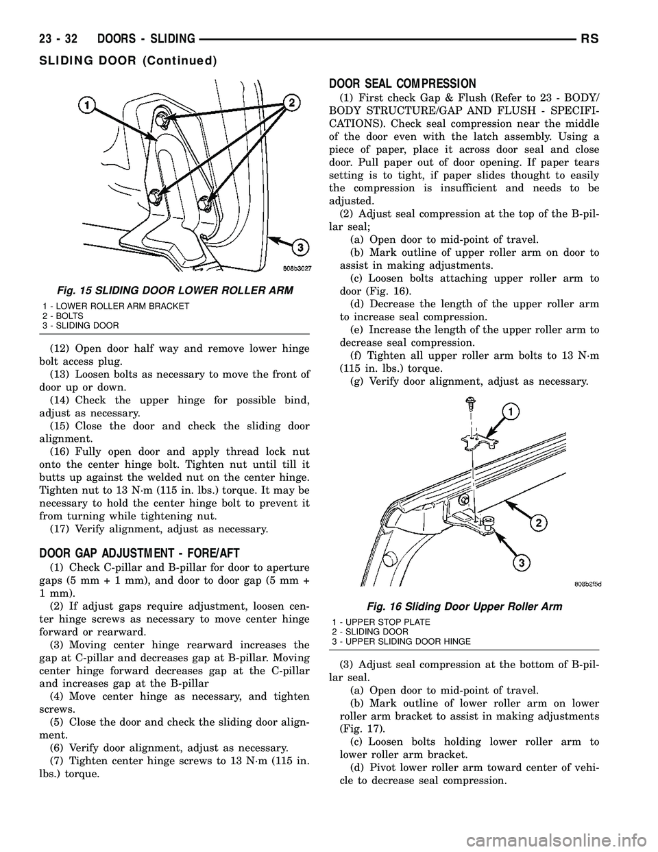 CHRYSLER CARAVAN 2005  Service Manual (12) Open door half way and remove lower hinge
bolt access plug.
(13) Loosen bolts as necessary to move the front of
door up or down.
(14) Check the upper hinge for possible bind,
adjust as necessary.