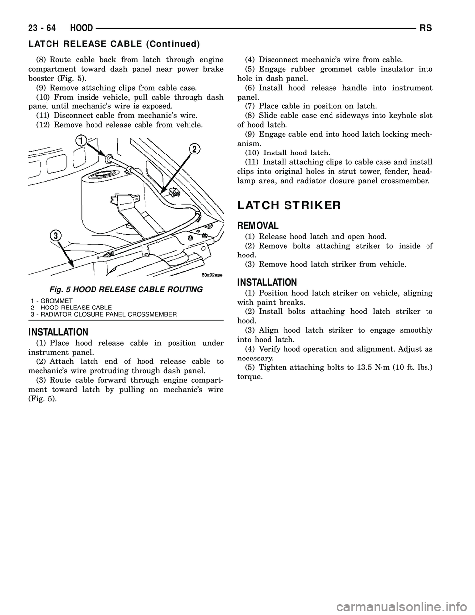 CHRYSLER CARAVAN 2005  Service Manual (8) Route cable back from latch through engine
compartment toward dash panel near power brake
booster (Fig. 5).
(9) Remove attaching clips from cable case.
(10) From inside vehicle, pull cable through