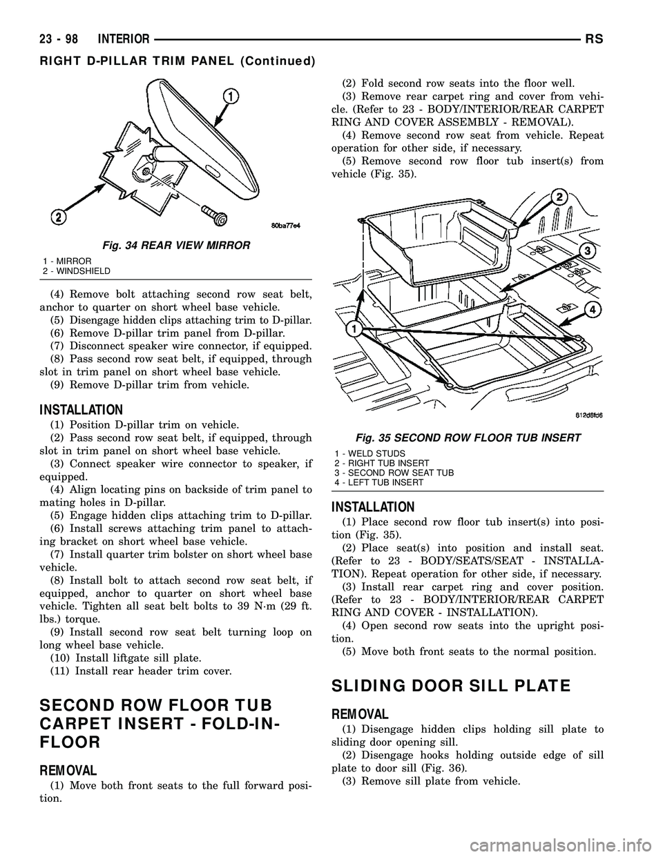 CHRYSLER CARAVAN 2005 Service Manual (4) Remove bolt attaching second row seat belt,
anchor to quarter on short wheel base vehicle.
(5)
Disengage hidden clips attaching trim to D-pillar.
(6) Remove D-pillar trim panel from D-pillar.
(7) CHRYSLER CARAVAN 2005 Service Manual (4) Remove bolt attaching second row seat belt,
anchor to quarter on short wheel base vehicle.
(5)
Disengage hidden clips attaching trim to D-pillar.
(6) Remove D-pillar trim panel from D-pillar.
(7)