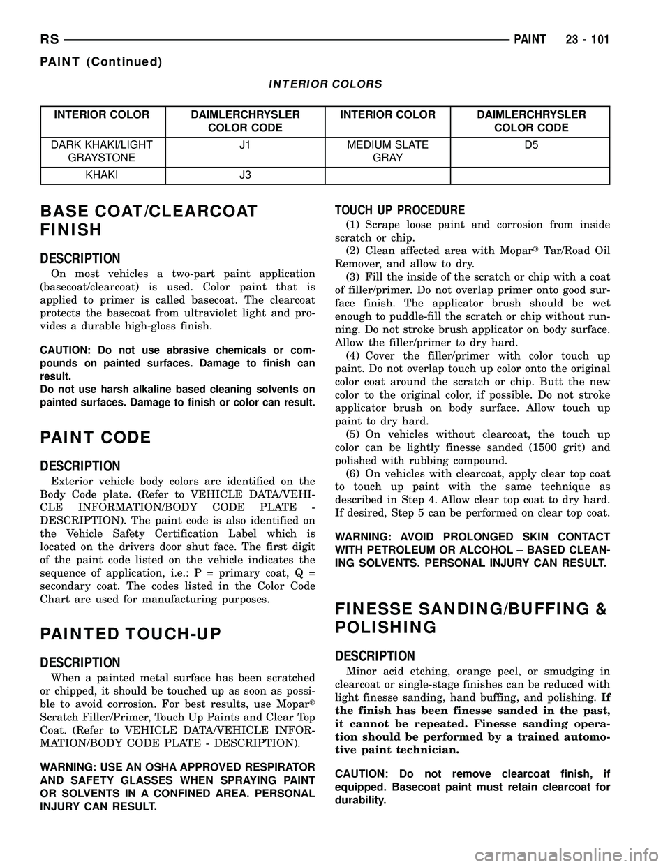 CHRYSLER CARAVAN 2005 Service Manual INTERIOR COLORS
INTERIOR COLOR DAIMLERCHRYSLER
COLOR CODEINTERIOR COLOR DAIMLERCHRYSLER
COLOR CODE
DARK KHAKI/LIGHT
GRAYSTONEJ1 MEDIUM SLATE
GRAYD5
KHAKI J3
BASE COAT/CLEARCOAT
FINISH
DESCRIPTION
On m CHRYSLER CARAVAN 2005 Service Manual INTERIOR COLORS
INTERIOR COLOR DAIMLERCHRYSLER
COLOR CODEINTERIOR COLOR DAIMLERCHRYSLER
COLOR CODE
DARK KHAKI/LIGHT
GRAYSTONEJ1 MEDIUM SLATE
GRAYD5
KHAKI J3
BASE COAT/CLEARCOAT
FINISH
DESCRIPTION
On m