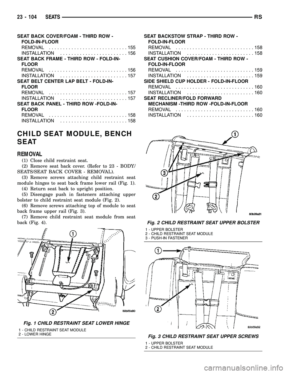 CHRYSLER CARAVAN 2005 Service Manual SEAT BACK COVER/FOAM - THIRD ROW -
FOLD-IN-FLOOR
REMOVAL............................155
INSTALLATION........................156
SEAT BACK FRAME - THIRD ROW - FOLD-IN-
FLOOR
REMOVAL.................... CHRYSLER CARAVAN 2005 Service Manual SEAT BACK COVER/FOAM - THIRD ROW -
FOLD-IN-FLOOR
REMOVAL............................155
INSTALLATION........................156
SEAT BACK FRAME - THIRD ROW - FOLD-IN-
FLOOR
REMOVAL....................
