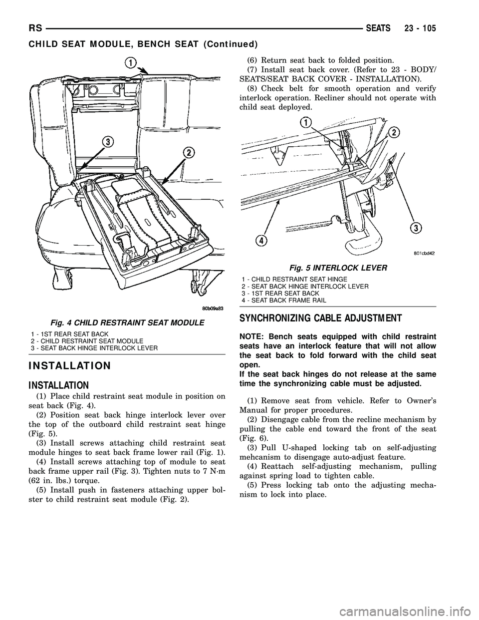 CHRYSLER CARAVAN 2005 Service Manual INSTALLATION
INSTALLATION
(1) Place child restraint seat module in position on
seat back (Fig. 4).
(2) Position seat back hinge interlock lever over
the top of the outboard child restraint seat hinge
CHRYSLER CARAVAN 2005 Service Manual INSTALLATION
INSTALLATION
(1) Place child restraint seat module in position on
seat back (Fig. 4).
(2) Position seat back hinge interlock lever over
the top of the outboard child restraint seat hinge