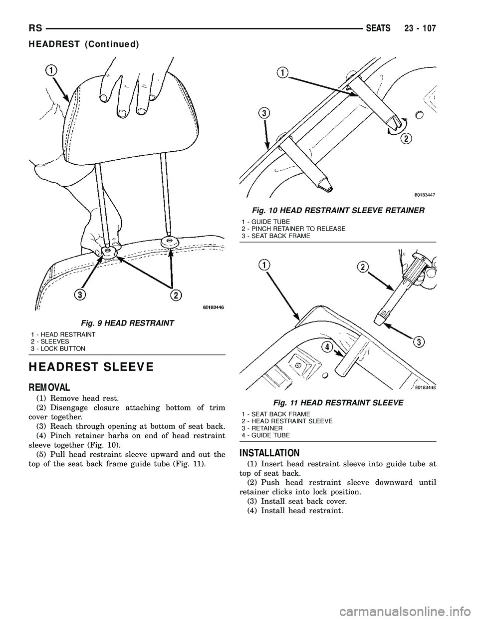 CHRYSLER CARAVAN 2005  Service Manual HEADREST SLEEVE
REMOVAL
(1) Remove head rest.
(2) Disengage closure attaching bottom of trim
cover together.
(3) Reach through opening at bottom of seat back.
(4) Pinch retainer barbs on end of head r