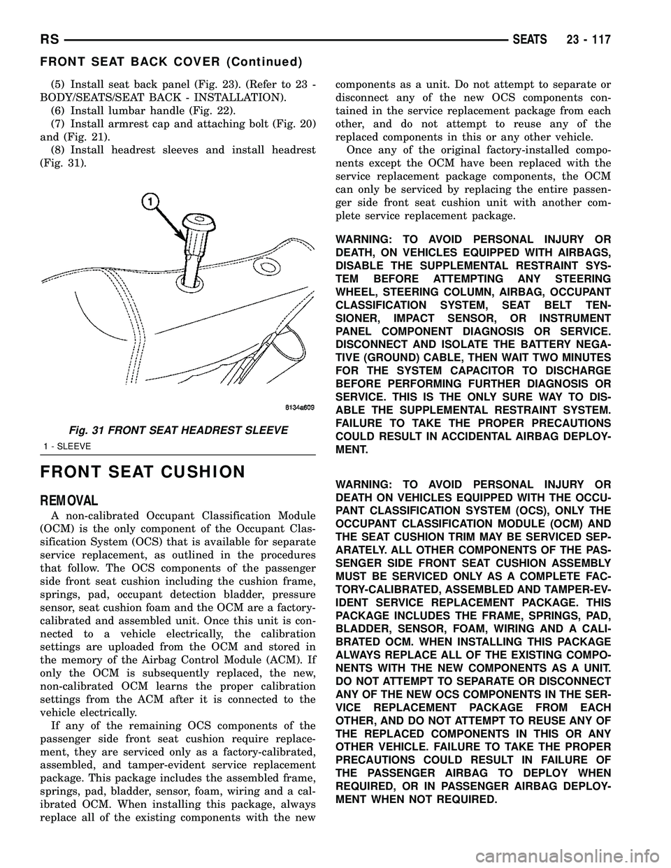 CHRYSLER CARAVAN 2005  Service Manual (5) Install seat back panel (Fig. 23). (Refer to 23 -
BODY/SEATS/SEAT BACK - INSTALLATION).
(6) Install lumbar handle (Fig. 22).
(7) Install armrest cap and attaching bolt (Fig. 20)
and (Fig. 21).
(8)