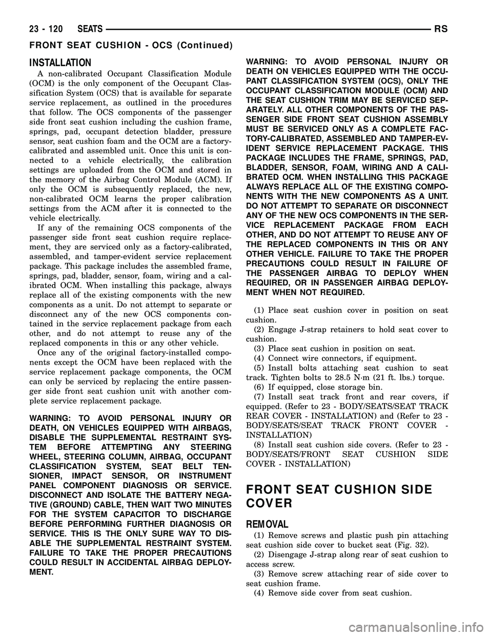CHRYSLER CARAVAN 2005  Service Manual INSTALLATION
A non-calibrated Occupant Classification Module
(OCM) is the only component of the Occupant Clas-
sification System (OCS) that is available for separate
service replacement, as outlined i