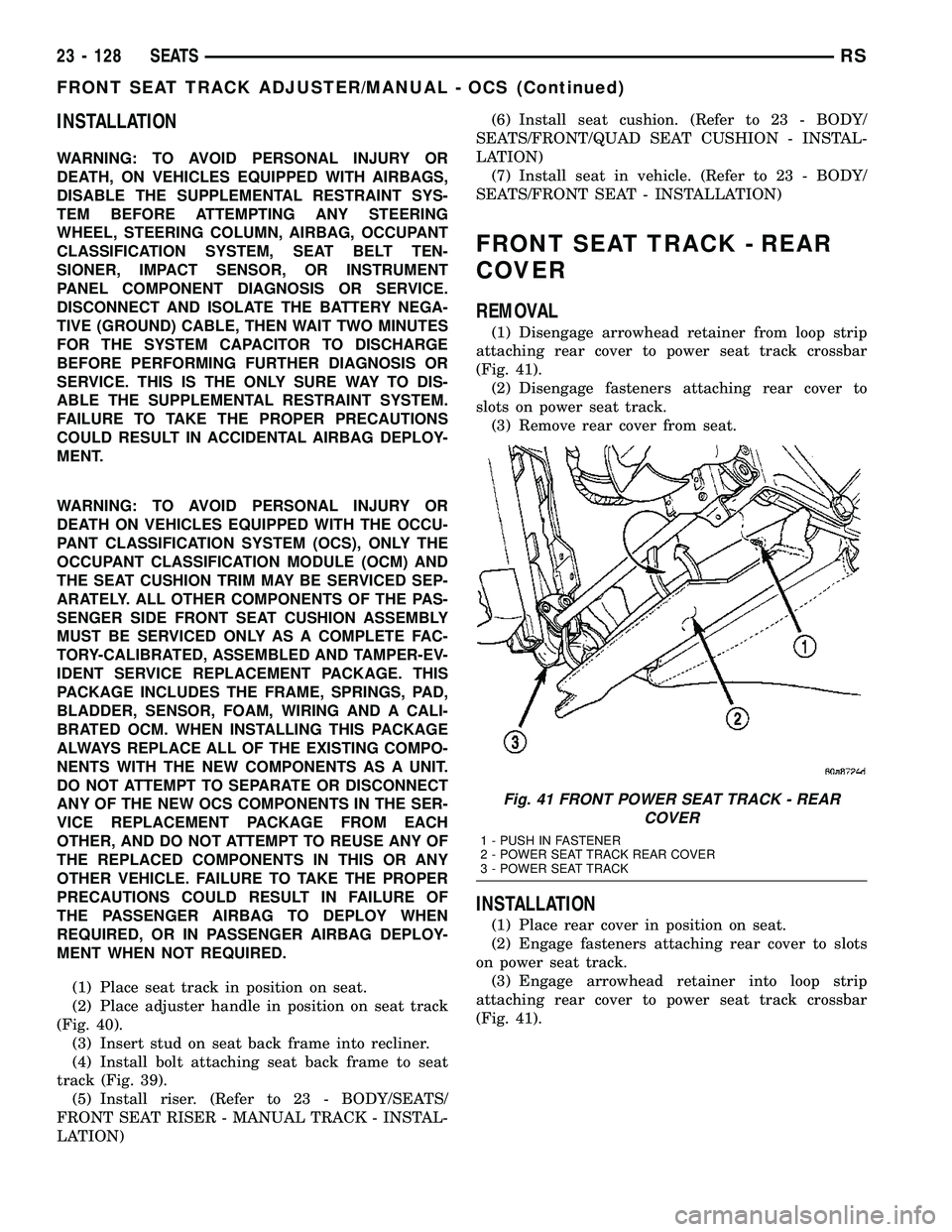CHRYSLER CARAVAN 2005  Service Manual INSTALLATION
WARNING: TO AVOID PERSONAL INJURY OR
DEATH, ON VEHICLES EQUIPPED WITH AIRBAGS,
DISABLE THE SUPPLEMENTAL RESTRAINT SYS-
TEM BEFORE ATTEMPTING ANY STEERING
WHEEL, STEERING COLUMN, AIRBAG, O