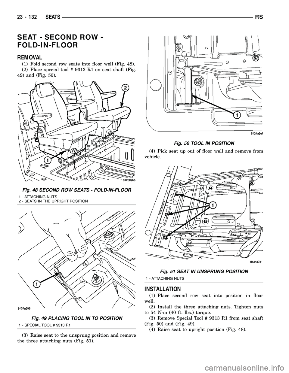 CHRYSLER CARAVAN 2005  Service Manual SEAT - SECOND ROW -
FOLD-IN-FLOOR
REMOVAL
(1) Fold second row seats into floor well (Fig. 48).
(2) Place special tool # 9313 R1 on seat shaft (Fig.
49) and (Fig. 50).
(3) Raise seat to the unsprung po