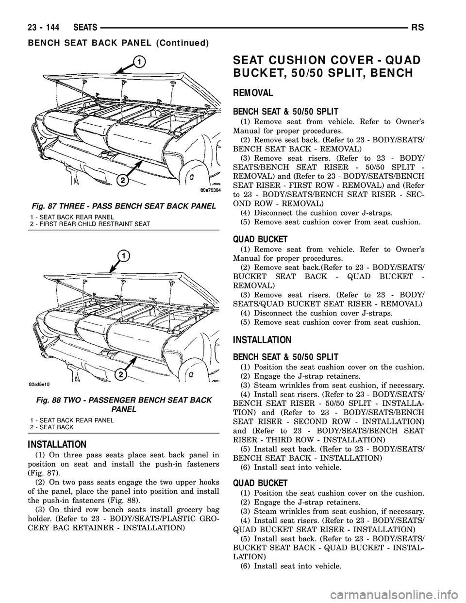 CHRYSLER CARAVAN 2005  Service Manual INSTALLATION
(1) On three pass seats place seat back panel in
position on seat and install the push-in fasteners
(Fig. 87).
(2) On two pass seats engage the two upper hooks
of the panel, place the pan