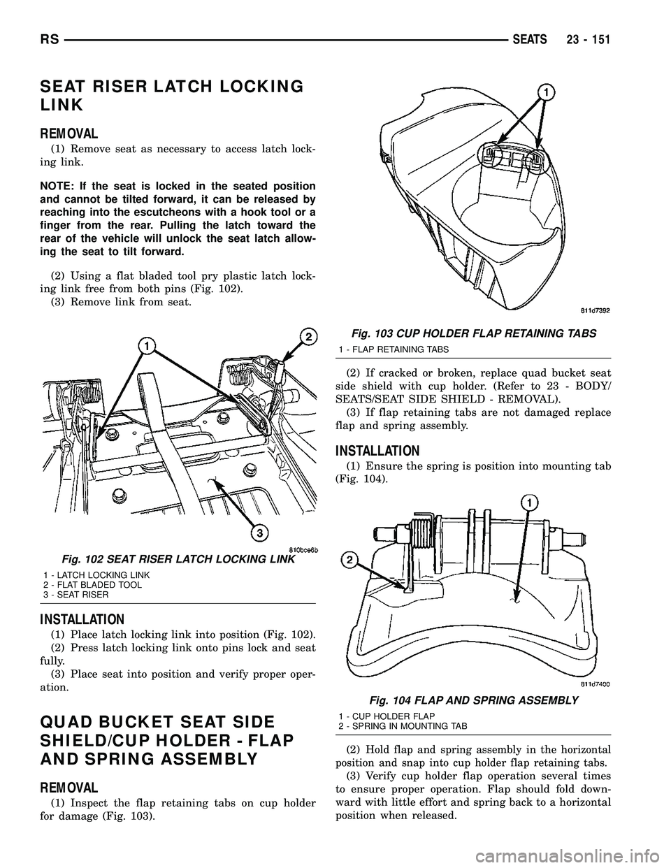 CHRYSLER CARAVAN 2005 Service Manual SEAT RISER LATCH LOCKING
LINK
REMOVAL
(1) Remove seat as necessary to access latch lock-
ing link.
NOTE: If the seat is locked in the seated position
and cannot be tilted forward, it can be released b CHRYSLER CARAVAN 2005 Service Manual SEAT RISER LATCH LOCKING
LINK
REMOVAL
(1) Remove seat as necessary to access latch lock-
ing link.
NOTE: If the seat is locked in the seated position
and cannot be tilted forward, it can be released b