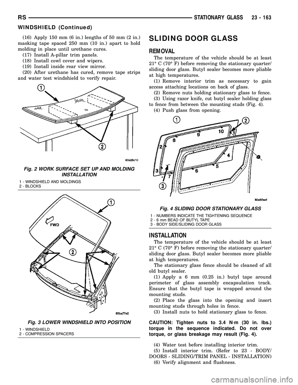 CHRYSLER CARAVAN 2005  Service Manual (16) Apply 150 mm (6 in.) lengths of 50 mm (2 in.)
masking tape spaced 250 mm (10 in.) apart to hold
molding in place until urethane cures.
(17) Install A-pillar trim panels.
(18) Install cowl cover a