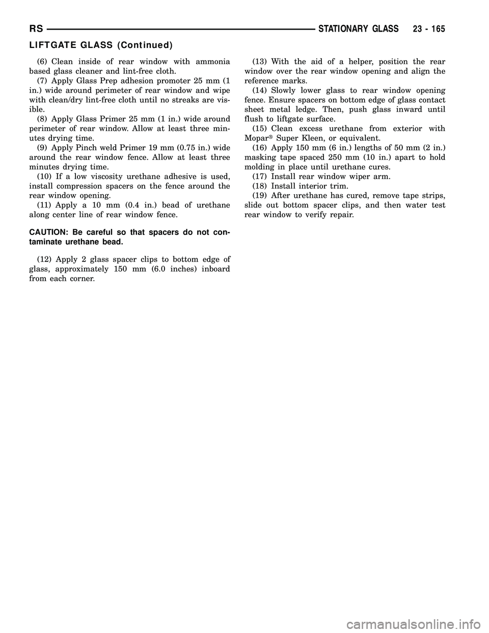 CHRYSLER CARAVAN 2005  Service Manual (6) Clean inside of rear window with ammonia
based glass cleaner and lint-free cloth.
(7) Apply Glass Prep adhesion promoter 25 mm (1
in.) wide around perimeter of rear window and wipe
with clean/dry 