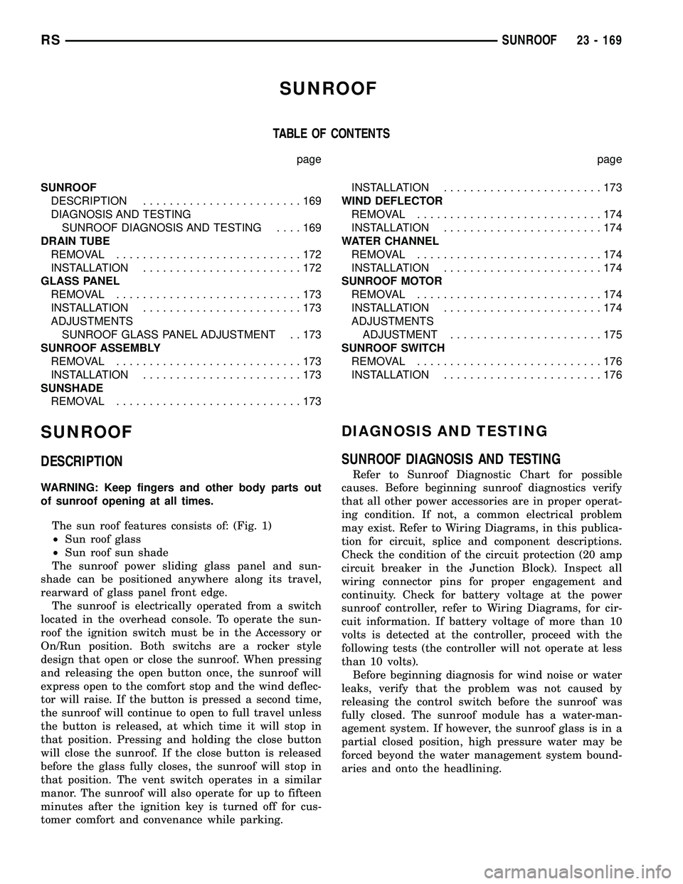 CHRYSLER CARAVAN 2005 Service Manual SUNROOF
TABLE OF CONTENTS
page page
SUNROOF
DESCRIPTION........................169
DIAGNOSIS AND TESTING
SUNROOF DIAGNOSIS AND TESTING....169
DRAIN TUBE
REMOVAL............................172
INSTALLA CHRYSLER CARAVAN 2005 Service Manual SUNROOF
TABLE OF CONTENTS
page page
SUNROOF
DESCRIPTION........................169
DIAGNOSIS AND TESTING
SUNROOF DIAGNOSIS AND TESTING....169
DRAIN TUBE
REMOVAL............................172
INSTALLA
