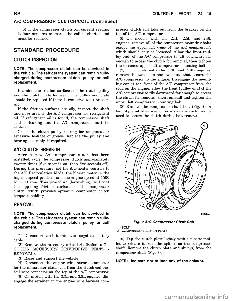 CHRYSLER CARAVAN 2005  Service Manual (b) If the compressor clutch coil current reading
is four amperes or more, the coil is shorted and
must be replaced.
STANDARD PROCEDURE
CLUTCH INSPECTION
NOTE: The compressor clutch can be serviced in