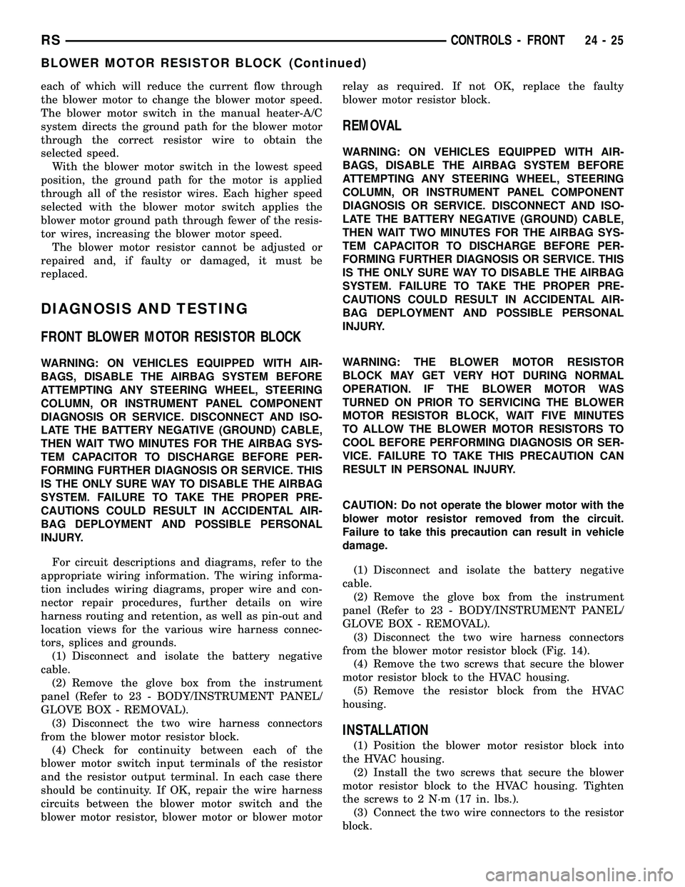 CHRYSLER CARAVAN 2005  Service Manual each of which will reduce the current flow through
the blower motor to change the blower motor speed.
The blower motor switch in the manual heater-A/C
system directs the ground path for the blower mot