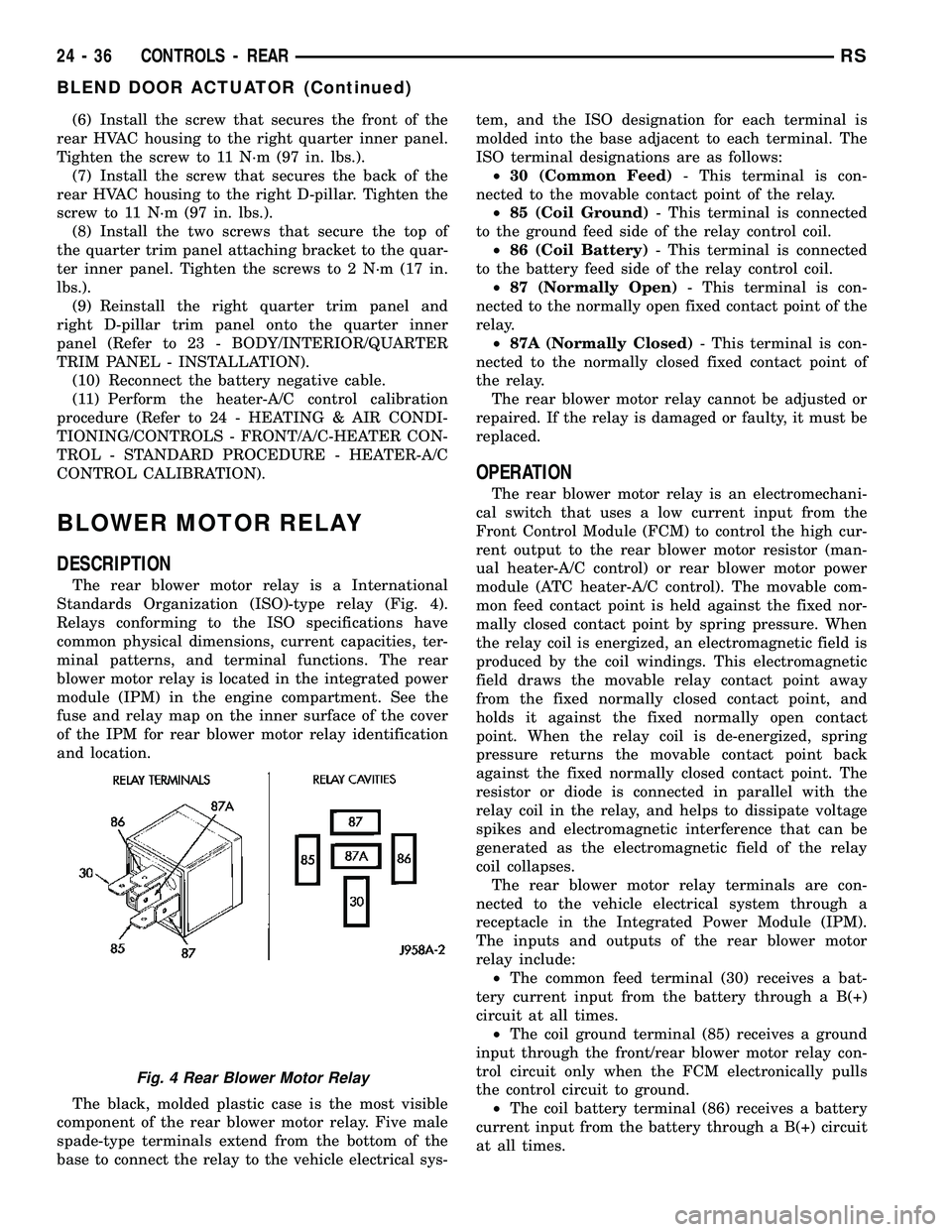 CHRYSLER CARAVAN 2005  Service Manual (6) Install the screw that secures the front of the
rear HVAC housing to the right quarter inner panel.
Tighten the screw to 11 N´m (97 in. lbs.).
(7) Install the screw that secures the back of the
r