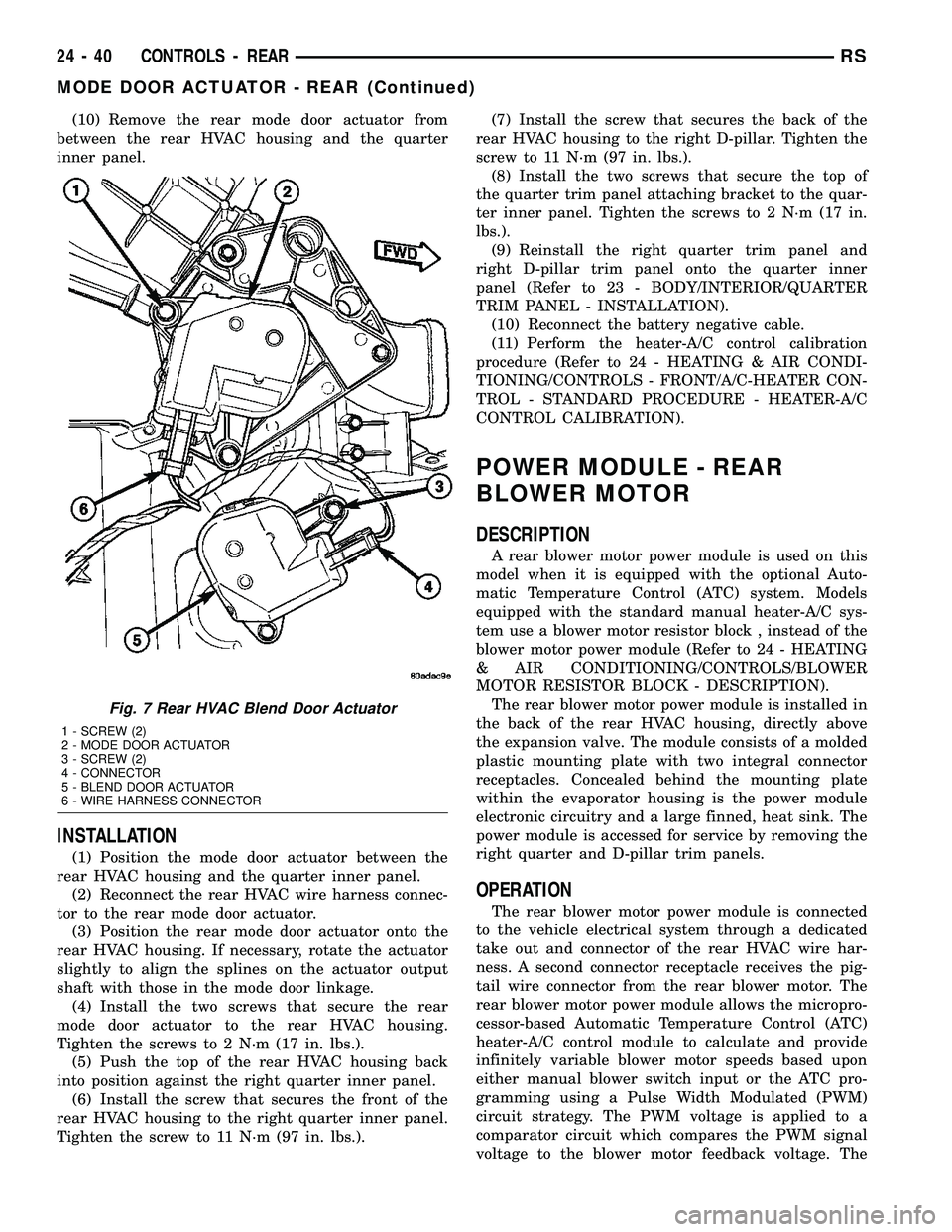 CHRYSLER CARAVAN 2005 Service Manual (10) Remove the rear mode door actuator from
between the rear HVAC housing and the quarter
inner panel.
INSTALLATION
(1) Position the mode door actuator between the
rear HVAC housing and the quarter i CHRYSLER CARAVAN 2005 Service Manual (10) Remove the rear mode door actuator from
between the rear HVAC housing and the quarter
inner panel.
INSTALLATION
(1) Position the mode door actuator between the
rear HVAC housing and the quarter i