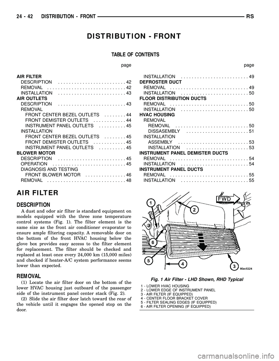 CHRYSLER CARAVAN 2005  Service Manual DISTRIBUTION - FRONT
TABLE OF CONTENTS
page page
AIR FILTER
DESCRIPTION.........................42
REMOVAL.............................42
INSTALLATION.........................43
AIR OUTLETS
DESCRIPTIO