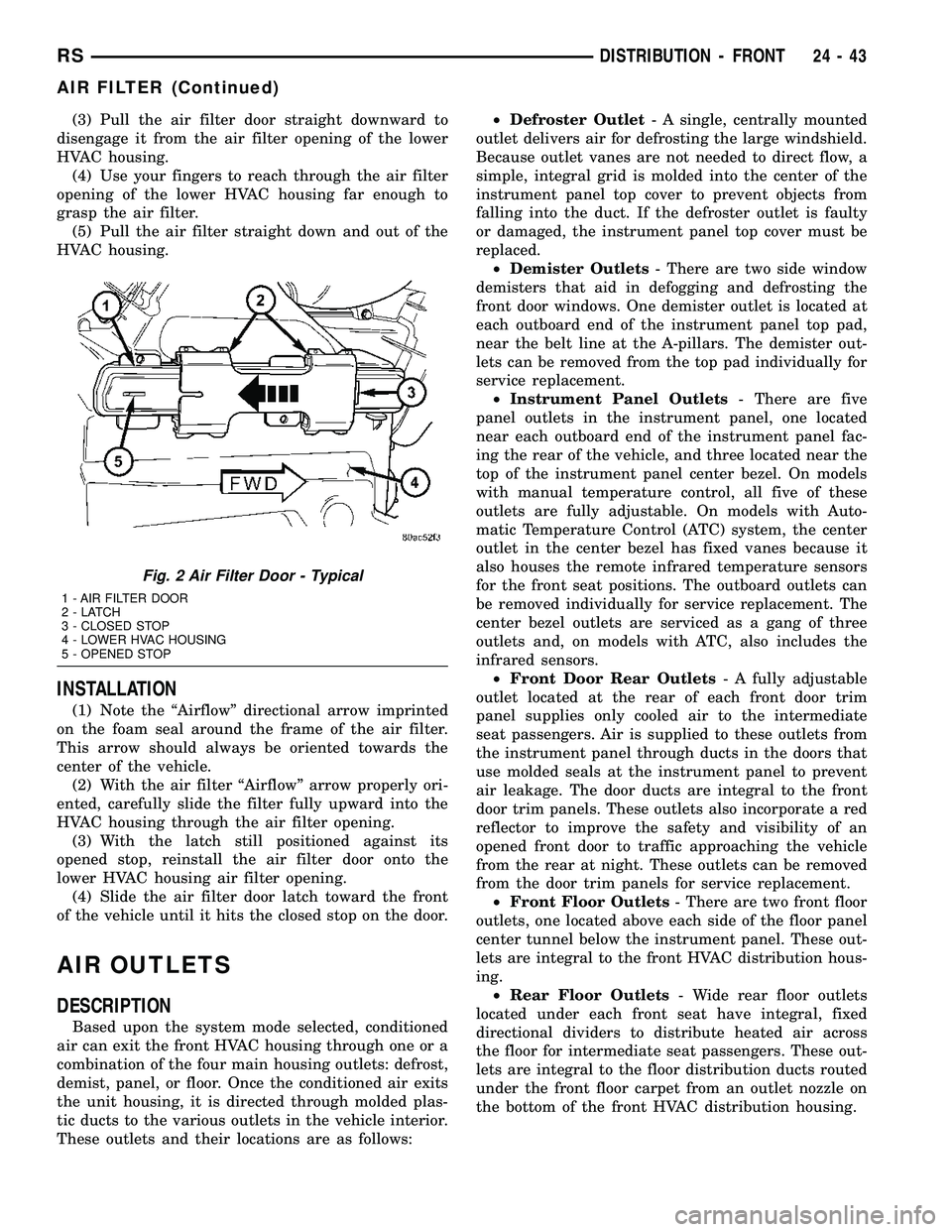 CHRYSLER CARAVAN 2005  Service Manual (3) Pull the air filter door straight downward to
disengage it from the air filter opening of the lower
HVAC housing.
(4) Use your fingers to reach through the air filter
opening of the lower HVAC hou