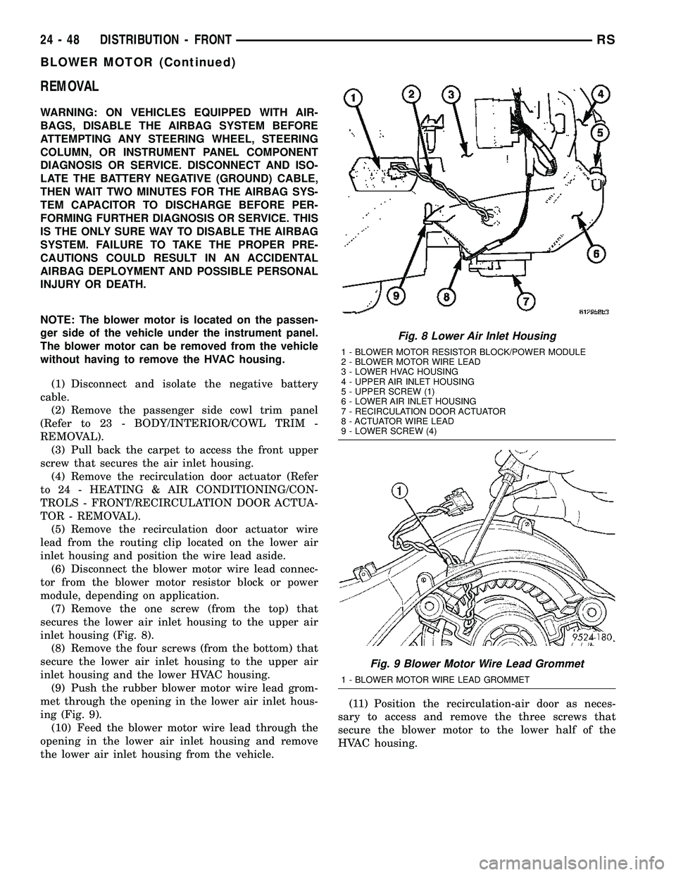 CHRYSLER CARAVAN 2005  Service Manual REMOVAL
WARNING: ON VEHICLES EQUIPPED WITH AIR-
BAGS, DISABLE THE AIRBAG SYSTEM BEFORE
ATTEMPTING ANY STEERING WHEEL, STEERING
COLUMN, OR INSTRUMENT PANEL COMPONENT
DIAGNOSIS OR SERVICE. DISCONNECT AN