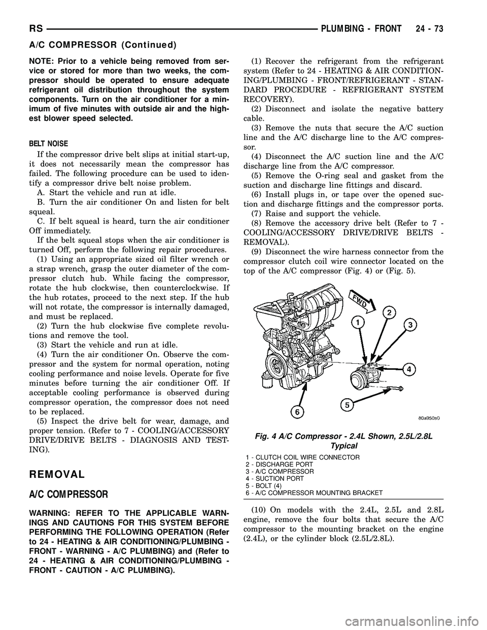 CHRYSLER CARAVAN 2005  Service Manual NOTE: Prior to a vehicle being removed from ser-
vice or stored for more than two weeks, the com-
pressor should be operated to ensure adequate
refrigerant oil distribution throughout the system
compo