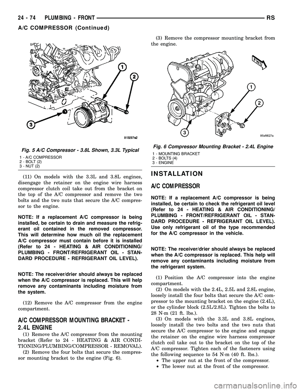 CHRYSLER CARAVAN 2005  Service Manual (11) On models with the 3.3L and 3.8L engines,
disengage the retainer on the engine wire harness
compressor clutch coil take out from the bracket on
the top of the A/C compressor and remove the two
bo