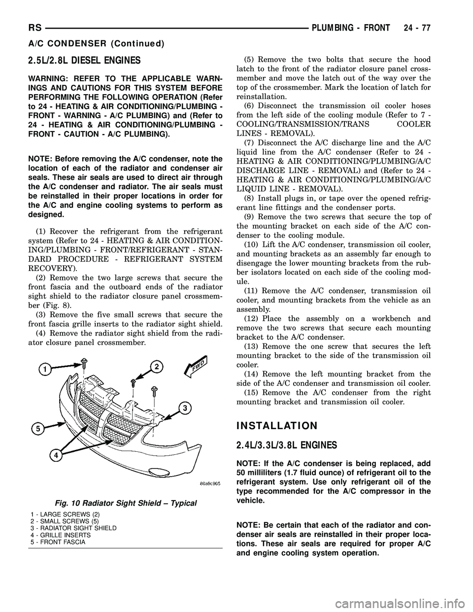 CHRYSLER CARAVAN 2005  Service Manual 2.5L/2.8L DIESEL ENGINES
WARNING: REFER TO THE APPLICABLE WARN-
INGS AND CAUTIONS FOR THIS SYSTEM BEFORE
PERFORMING THE FOLLOWING OPERATION (Refer
to 24 - HEATING & AIR CONDITIONING/PLUMBING -
FRONT -
