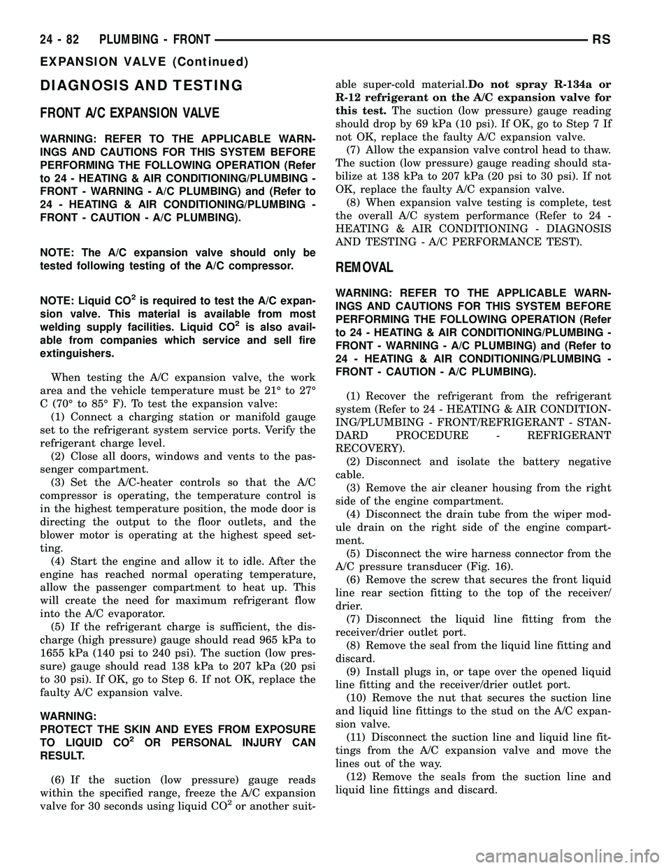 CHRYSLER CARAVAN 2005 Service Manual DIAGNOSIS AND TESTING
FRONT A/C EXPANSION VALVE
WARNING: REFER TO THE APPLICABLE WARN-
INGS AND CAUTIONS FOR THIS SYSTEM BEFORE
PERFORMING THE FOLLOWING OPERATION (Refer
to 24 - HEATING & AIR CONDITIO CHRYSLER CARAVAN 2005 Service Manual DIAGNOSIS AND TESTING
FRONT A/C EXPANSION VALVE
WARNING: REFER TO THE APPLICABLE WARN-
INGS AND CAUTIONS FOR THIS SYSTEM BEFORE
PERFORMING THE FOLLOWING OPERATION (Refer
to 24 - HEATING & AIR CONDITIO