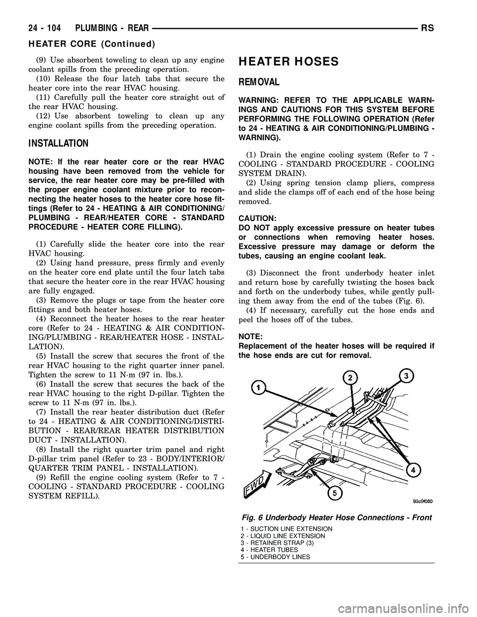 CHRYSLER CARAVAN 2005 Service Manual (9) Use absorbent toweling to clean up any engine
coolant spills from the preceding operation.
(10) Release the four latch tabs that secure the
heater core into the rear HVAC housing.
(11) Carefully p CHRYSLER CARAVAN 2005 Service Manual (9) Use absorbent toweling to clean up any engine
coolant spills from the preceding operation.
(10) Release the four latch tabs that secure the
heater core into the rear HVAC housing.
(11) Carefully p