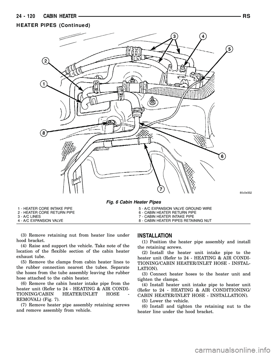 CHRYSLER CARAVAN 2005 Service Manual (3) Remove retaining nut from heater line under
hood bracket.
(4) Raise and support the vehicle. Take note of the
location of the flexible section of the cabin heater
exhaust tube.
(5) Remove the clam CHRYSLER CARAVAN 2005 Service Manual (3) Remove retaining nut from heater line under
hood bracket.
(4) Raise and support the vehicle. Take note of the
location of the flexible section of the cabin heater
exhaust tube.
(5) Remove the clam
