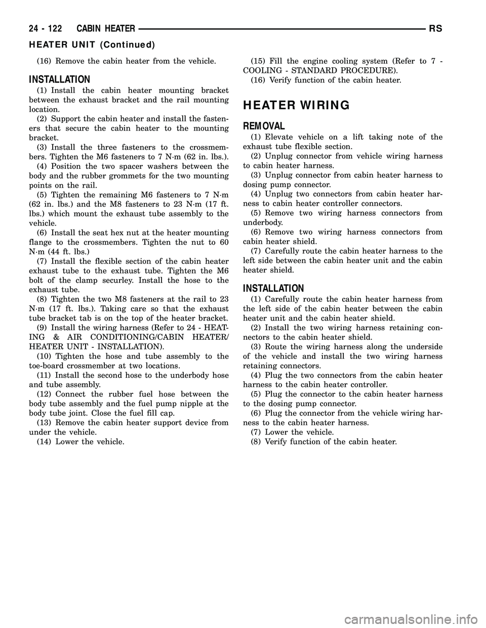 CHRYSLER CARAVAN 2005 Service Manual (16) Remove the cabin heater from the vehicle.
INSTALLATION
(1) Install the cabin heater mounting bracket
between the exhaust bracket and the rail mounting
location.
(2) Support the cabin heater and i CHRYSLER CARAVAN 2005 Service Manual (16) Remove the cabin heater from the vehicle.
INSTALLATION
(1) Install the cabin heater mounting bracket
between the exhaust bracket and the rail mounting
location.
(2) Support the cabin heater and i