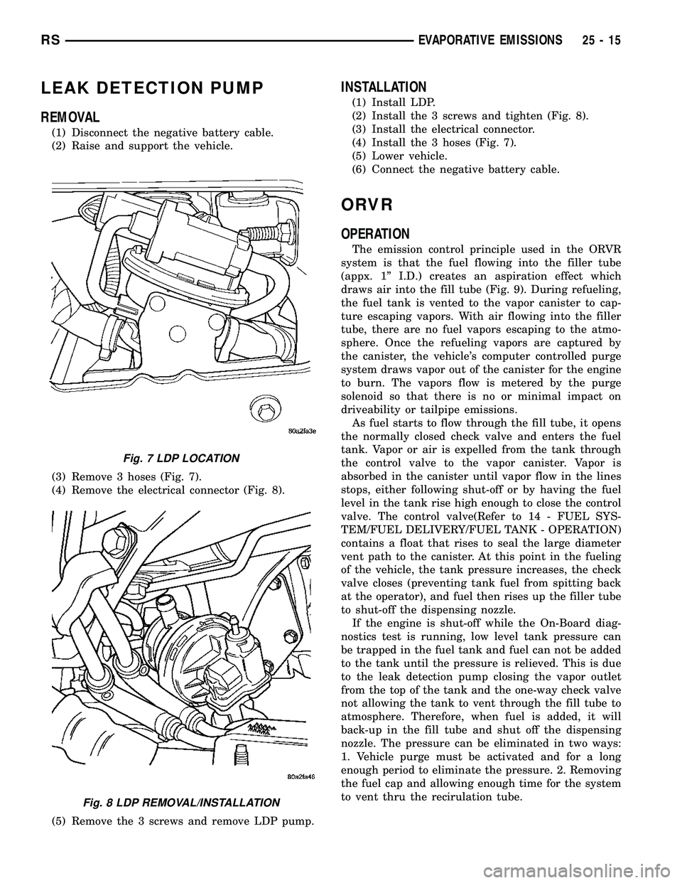 CHRYSLER CARAVAN 2005  Service Manual LEAK DETECTION PUMP
REMOVAL
(1) Disconnect the negative battery cable.
(2) Raise and support the vehicle.
(3) Remove 3 hoses (Fig. 7).
(4) Remove the electrical connector (Fig. 8).
(5) Remove the 3 sc